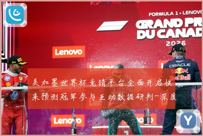 美加墨世界杯竞猜平台全面开启快来预测冠军参与互动数据研判-深度解析