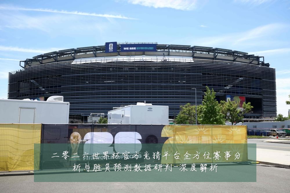 二零二六世界杯官方竞猜平台全方位赛事分析与胜负预测数据研判-深度解析